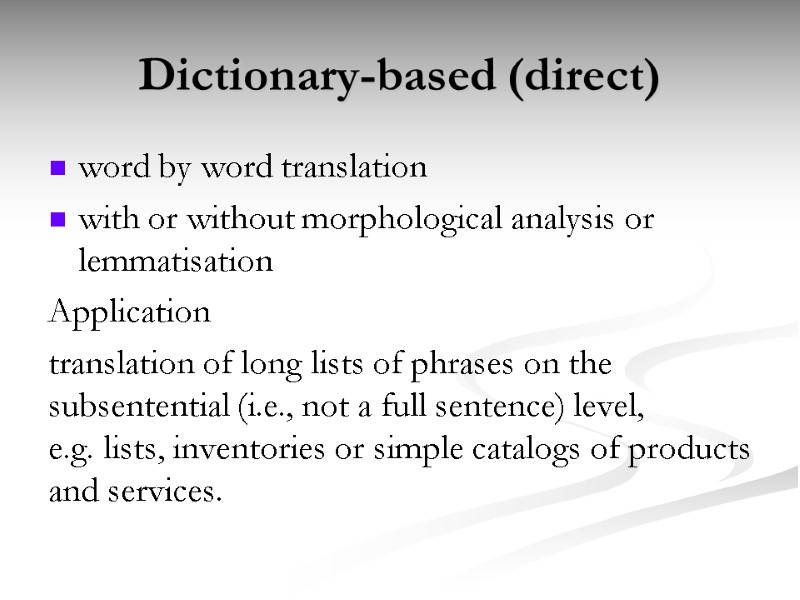 Dictionary-based (direct) word by word translation with or without morphological analysis or lemmatisation Application